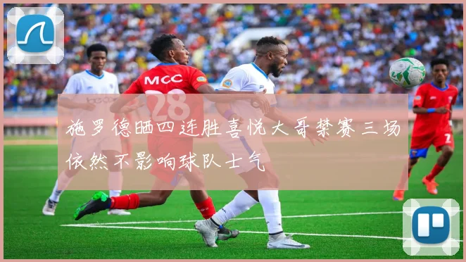 施罗德晒四连胜喜悦大哥禁赛三场依然不影响球队士气
